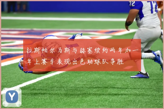 拉斯帕尔马斯与赫塞续约两年加一年上赛季表现出色助球队争胜