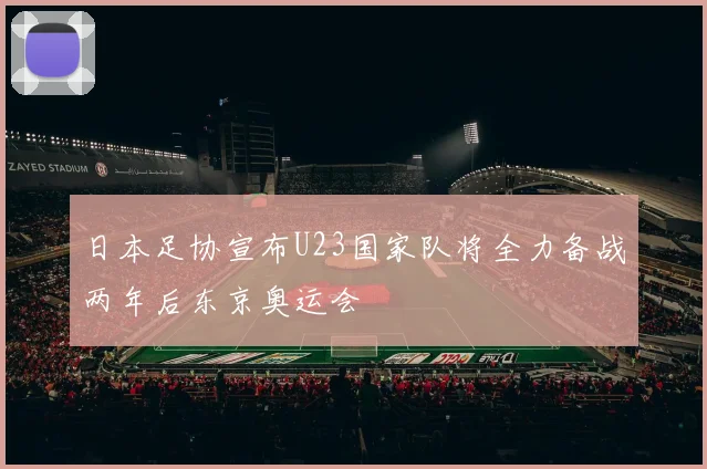 日本足协宣布U23国家队将全力备战两年后东京奥运会